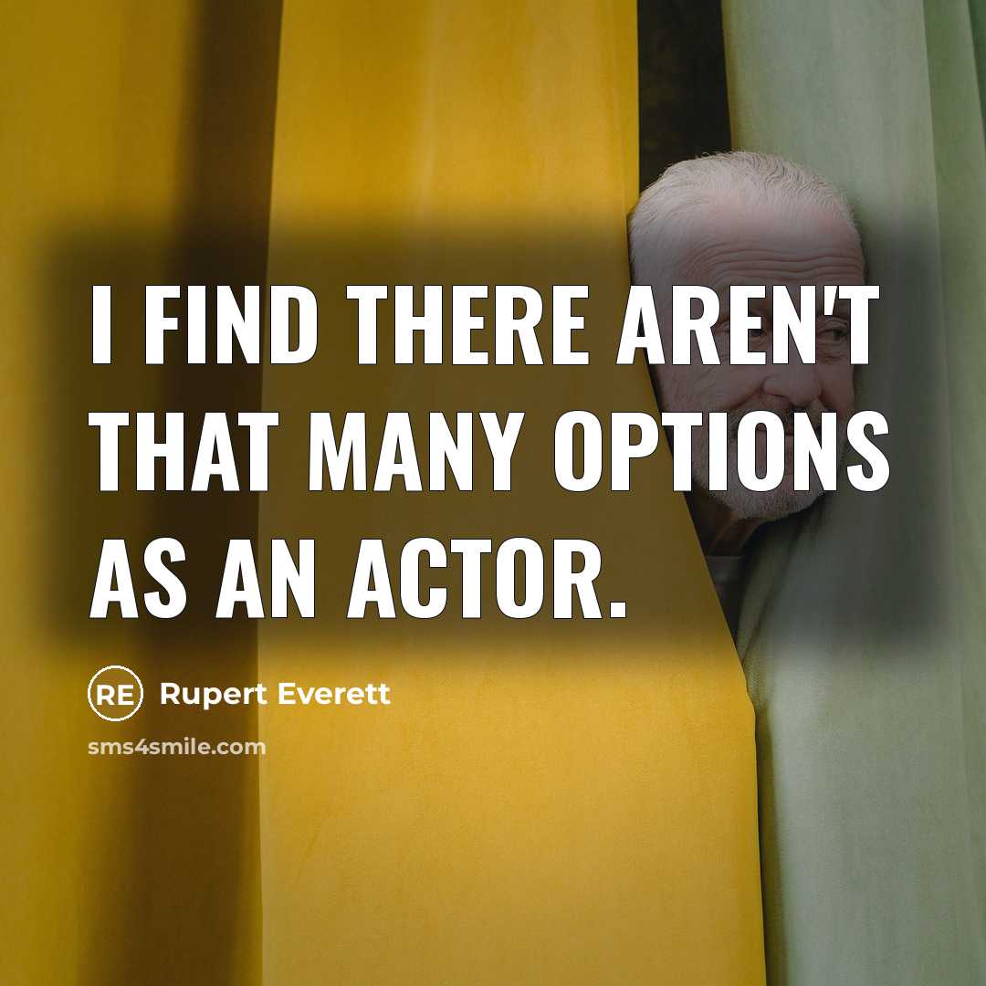 “I find there aren't that many options as an actor.…” quote by Rupert Everett