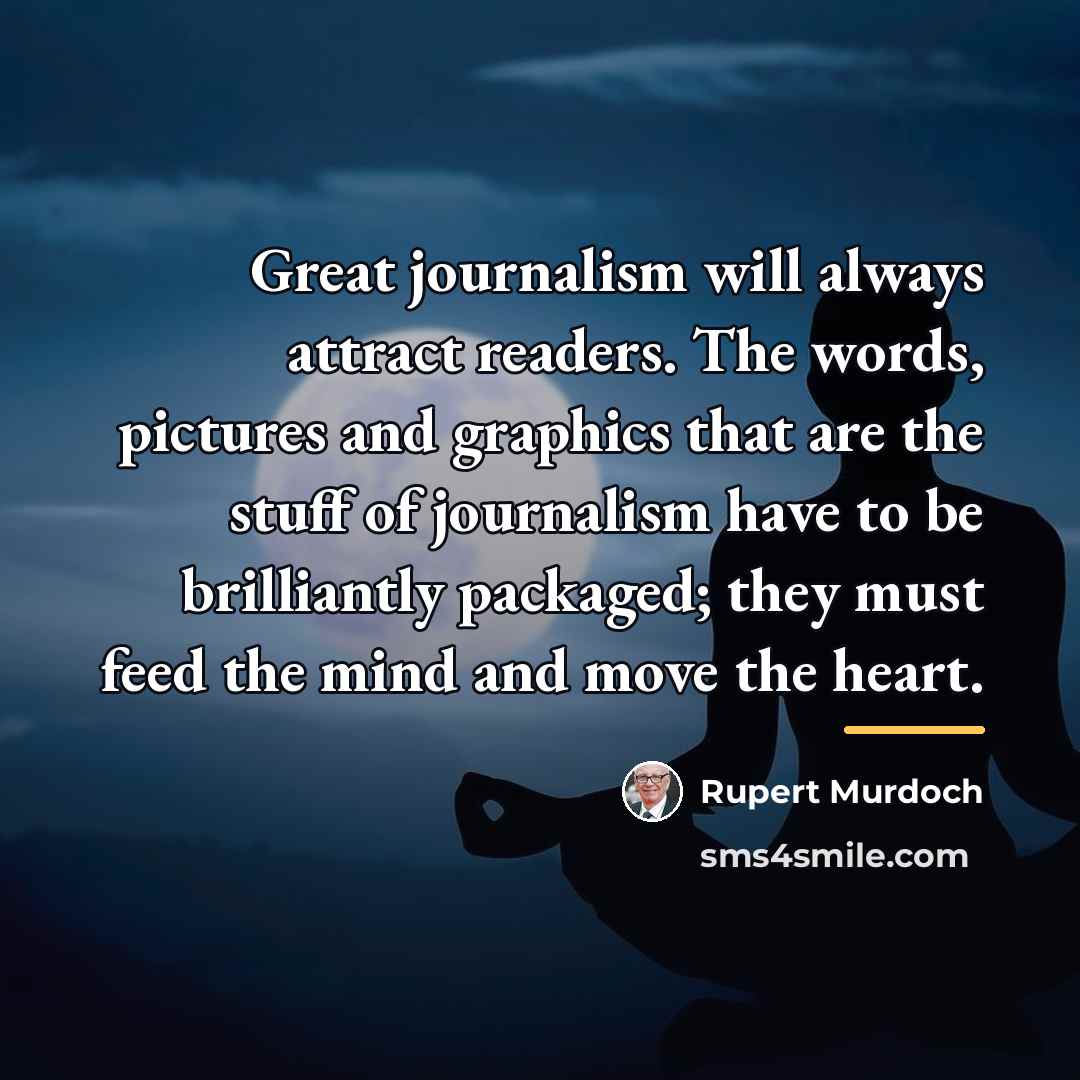 “Great journalism will always attract readers. The words, pictures and…” quote by Rupert Murdoch