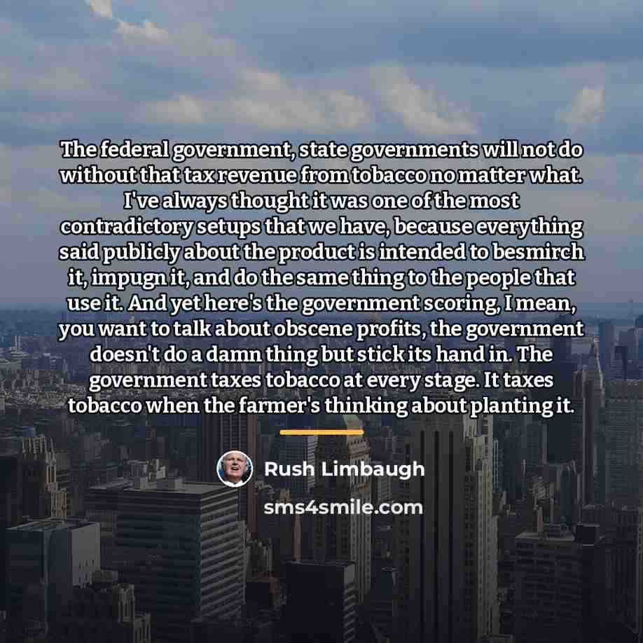 “The federal government, state governments will not do without that…” quote by Rush Limbaugh