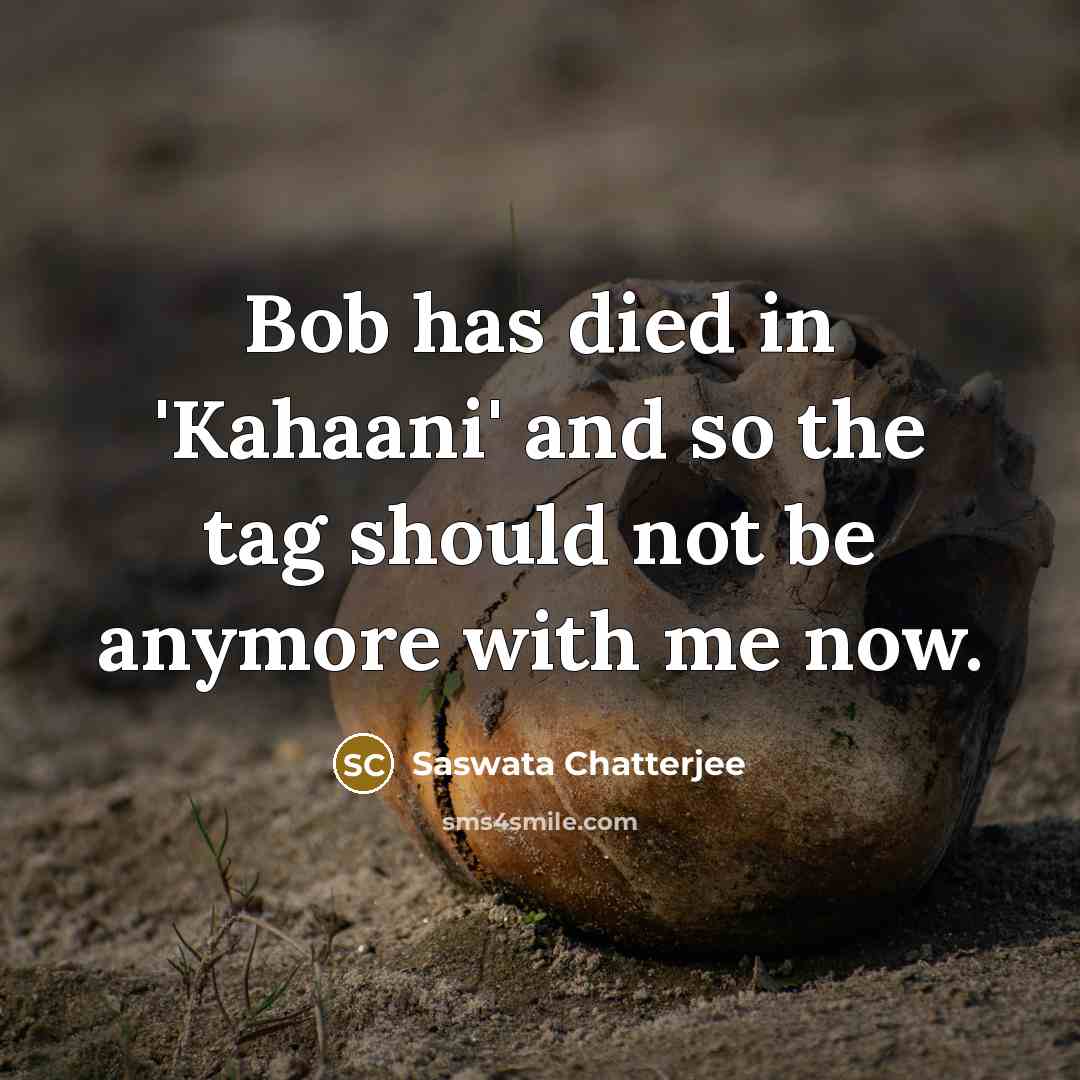“Bob has died in 'Kahaani' and so the tag should…” quote by Saswata Chatterjee