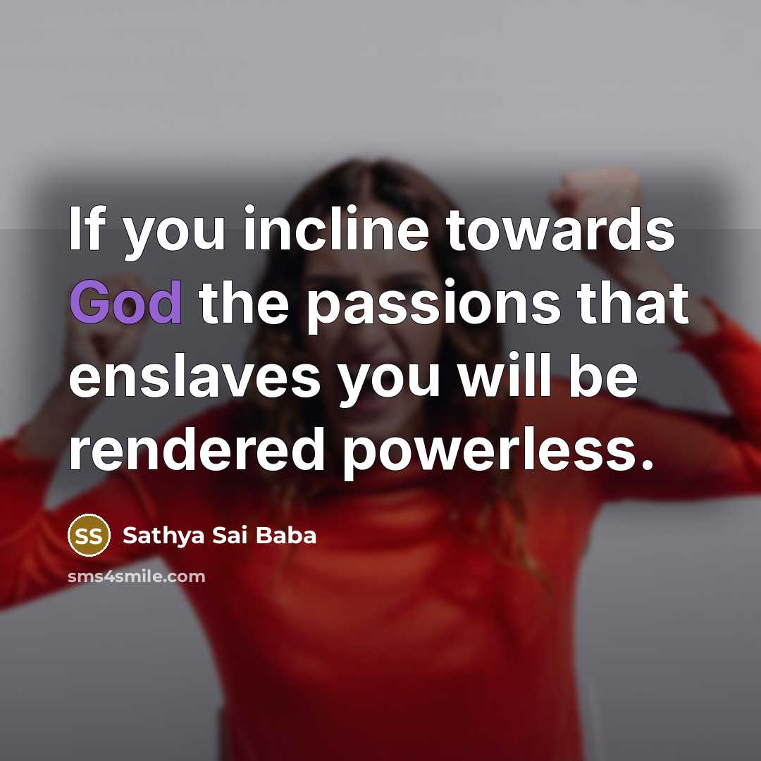 “If you incline towards God the passions that enslaves you…” quote by Sathya Sai Baba