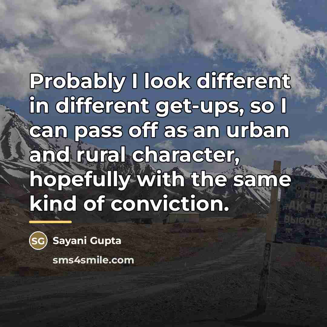 “Probably I look different in different get-ups, so I can…” quote by Sayani Gupta