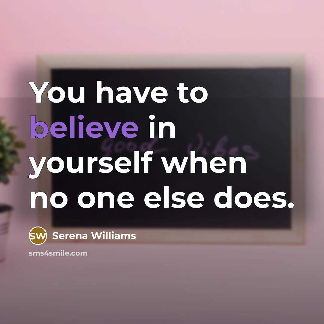 “You have to believe in yourself when no one else…” quote by Serena Williams