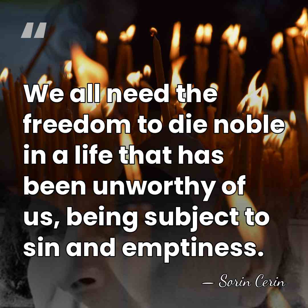 We all need the freedom to die noble in a life that&hellip; - Sorin Cerin