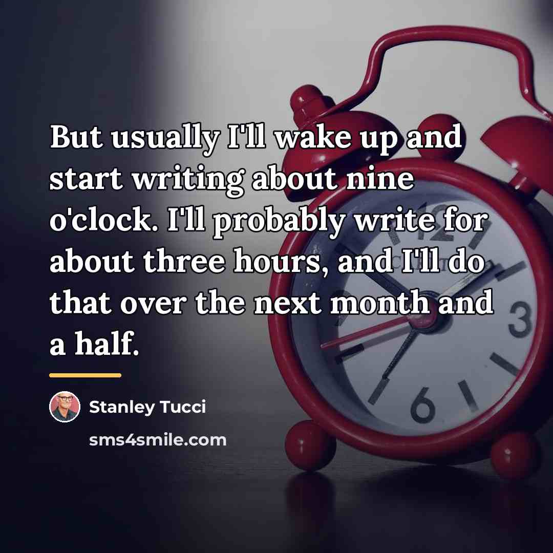 “But usually I'll wake up and start writing about nine…” quote by Stanley Tucci