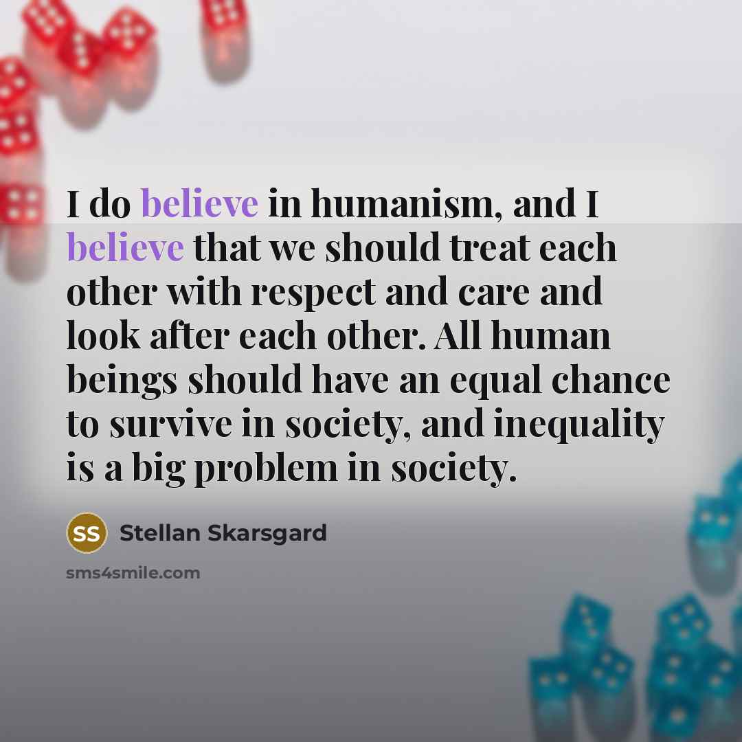 “I do believe in humanism, and I believe that we…” quote by Stellan Skarsgard