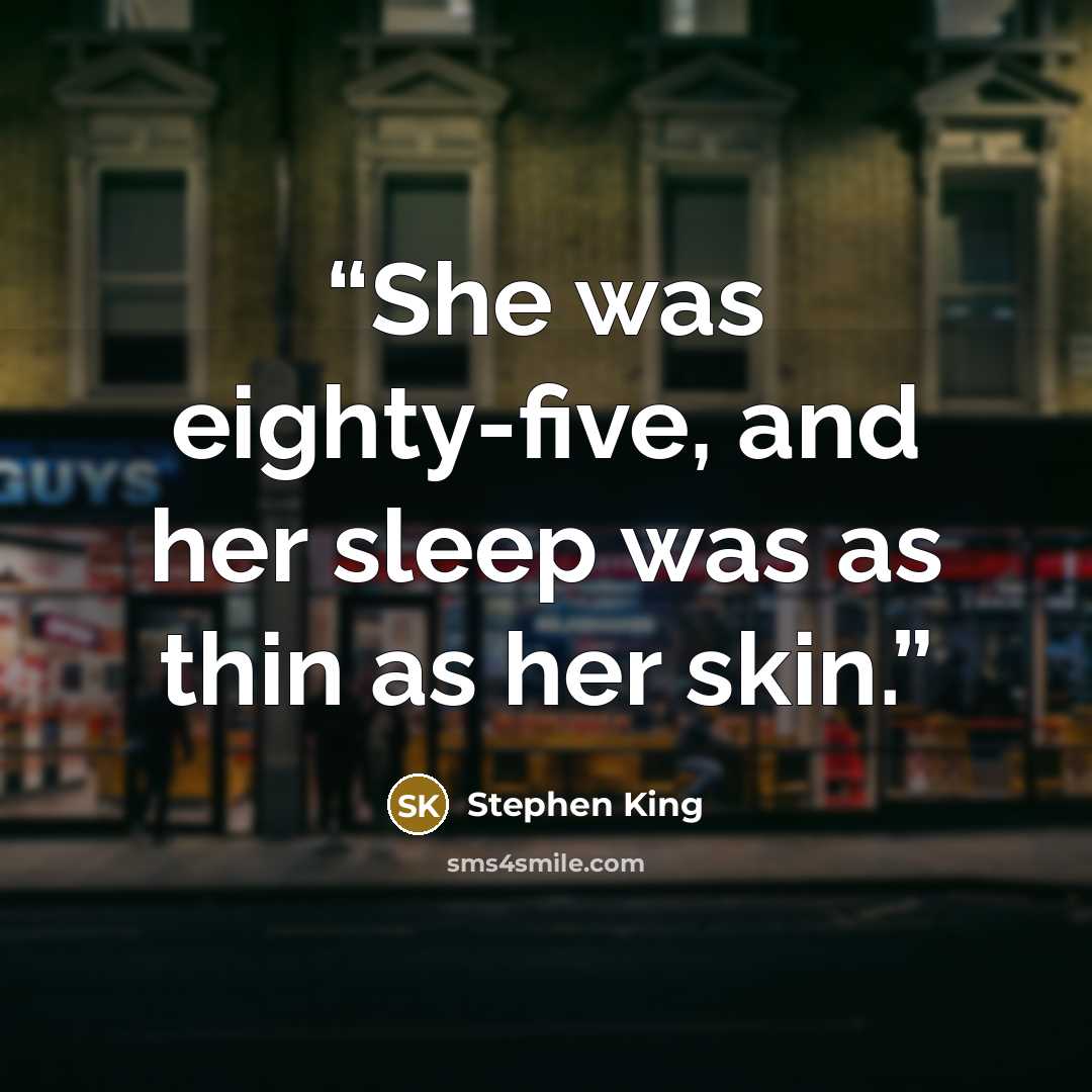 “She was eighty-five, and her sleep was as thin as her skin.” quote by Stephen King