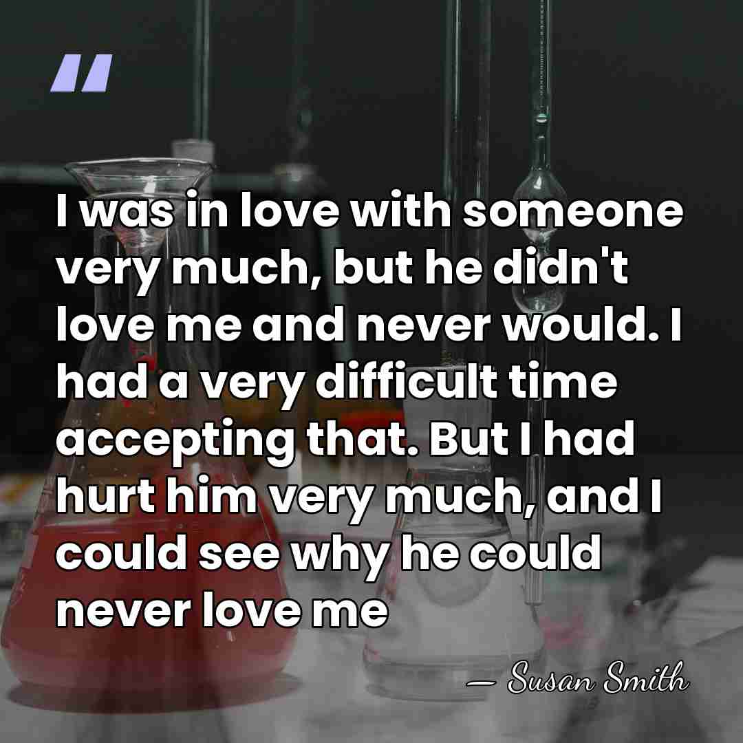 I was in love with someone very much, but he didn't love&hellip; - Susan Smith