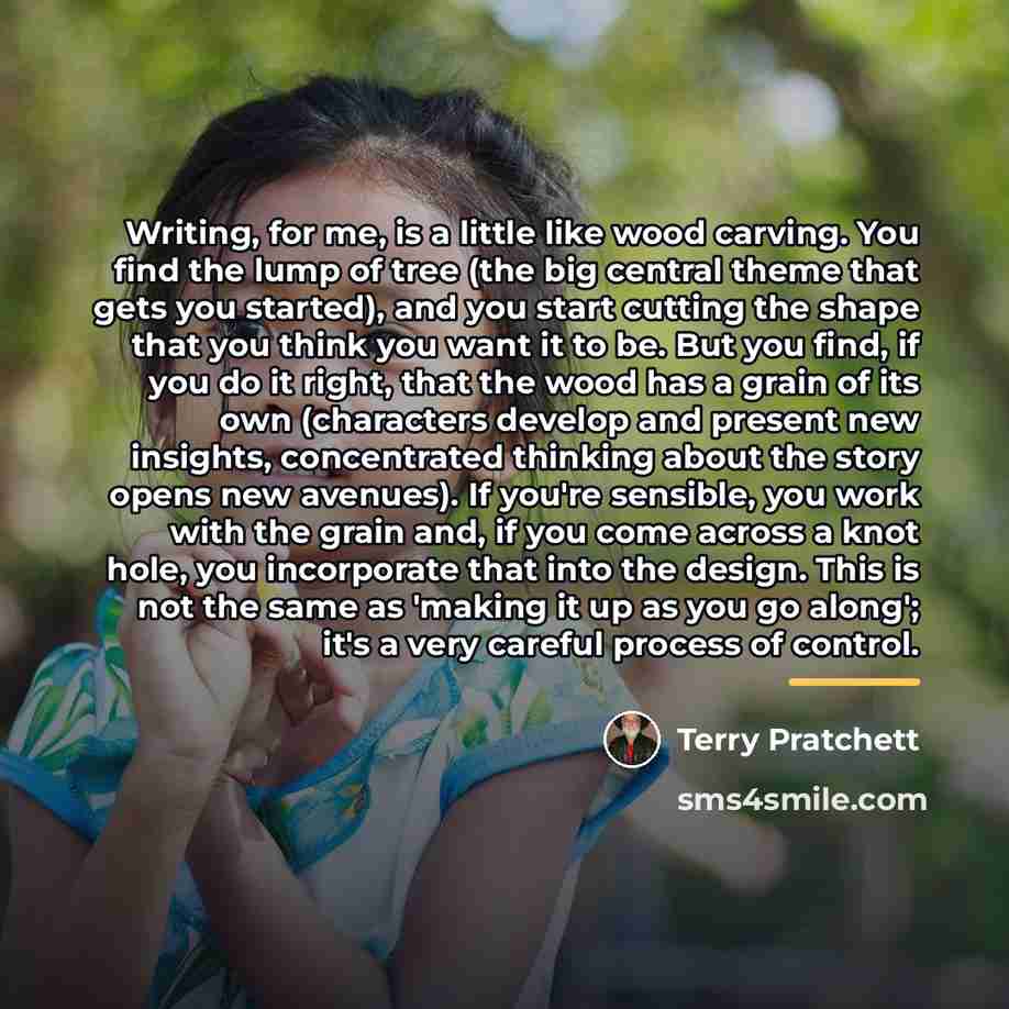 “Writing, for me, is a little like wood carving. You…” quote by Terry Pratchett
