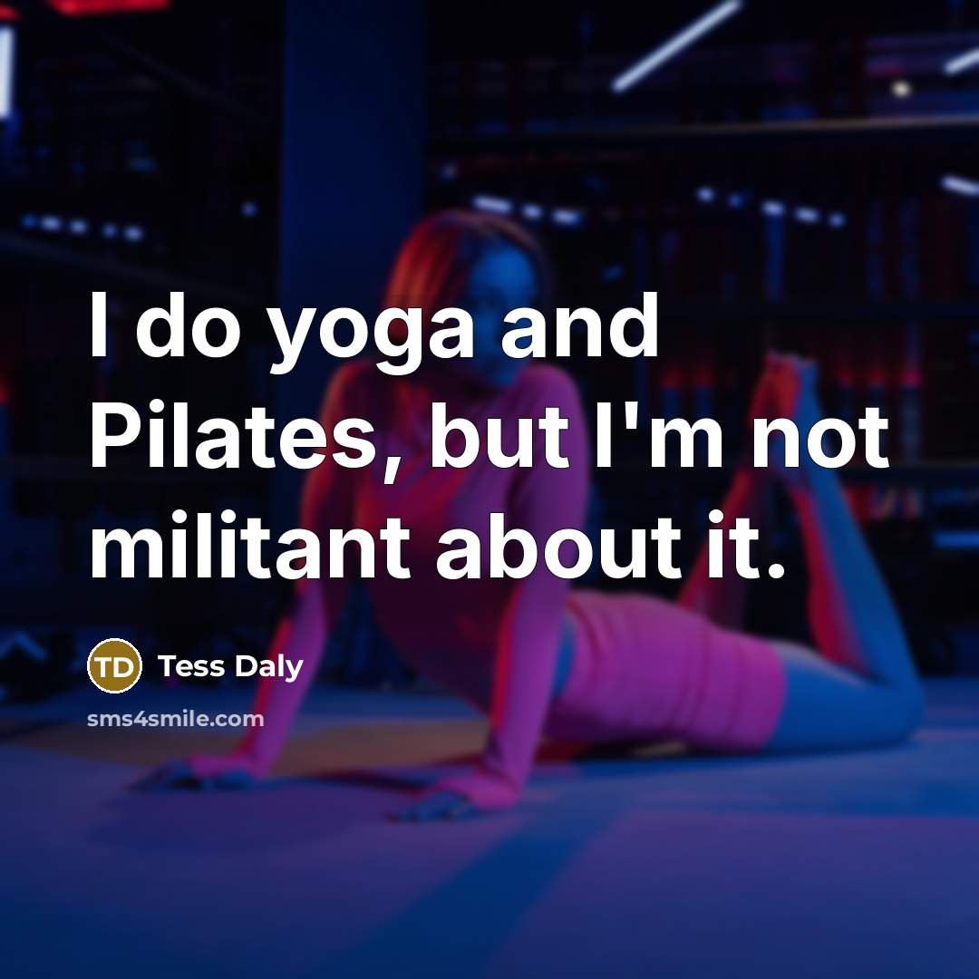 “I do yoga and Pilates, but I'm not militant about…” quote by Tess Daly