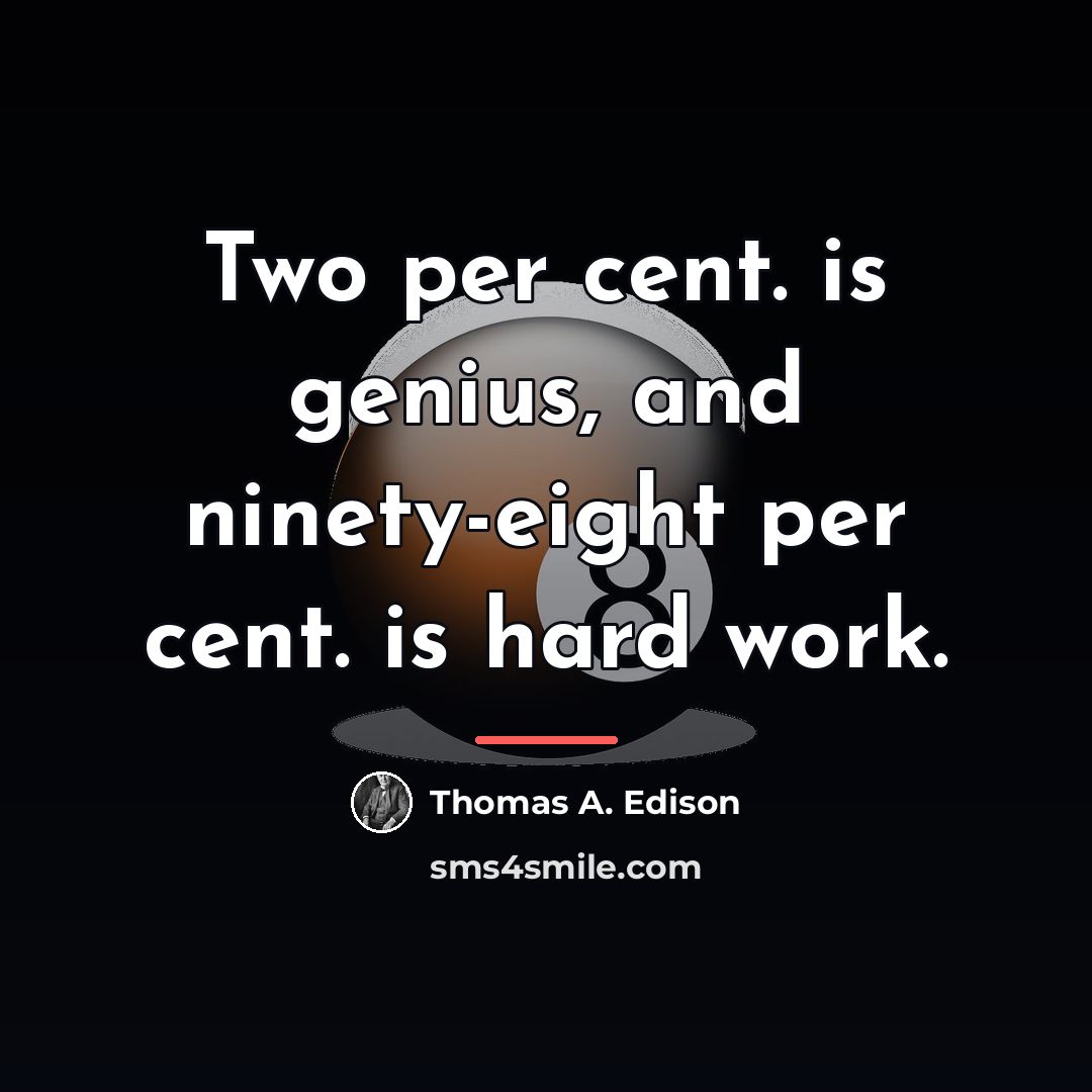 “Two per cent. is genius, and ninety-eight per cent. is…” quote by Thomas A. Edison