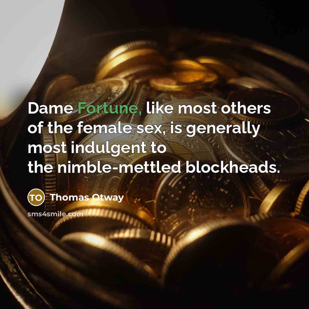 “Dame Fortune, like most others of the female sex, is…” quote by Thomas Otway