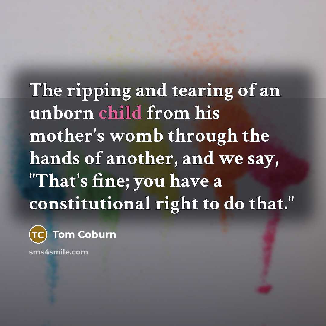 “The ripping and tearing of an unborn child from his…” quote by Tom Coburn