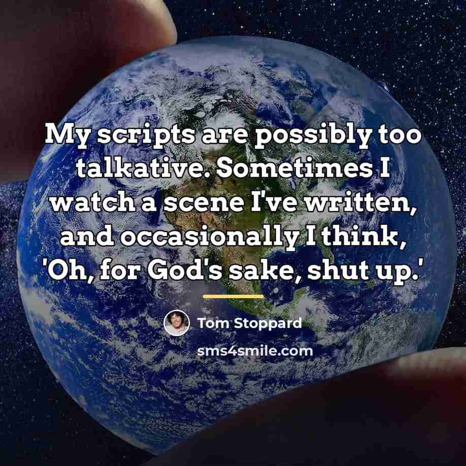 “My scripts are possibly too talkative. Sometimes I watch a…” quote by Tom Stoppard
