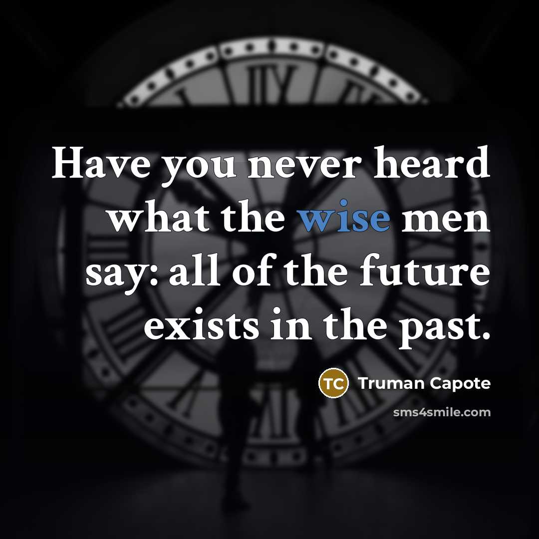 “Have you never heard what the wise men say: all…” quote by Truman Capote