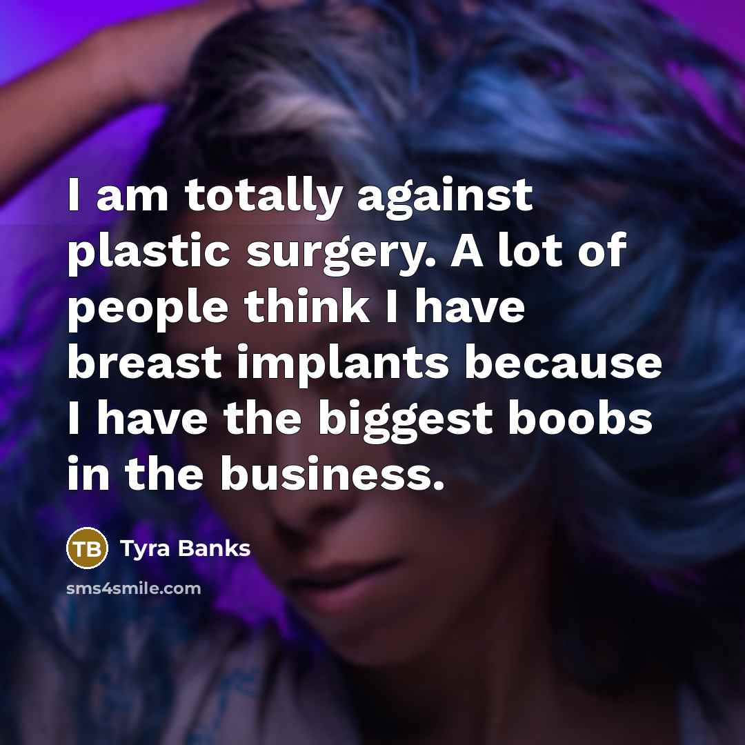“I am totally against plastic surgery. A lot of people…” quote by Tyra Banks