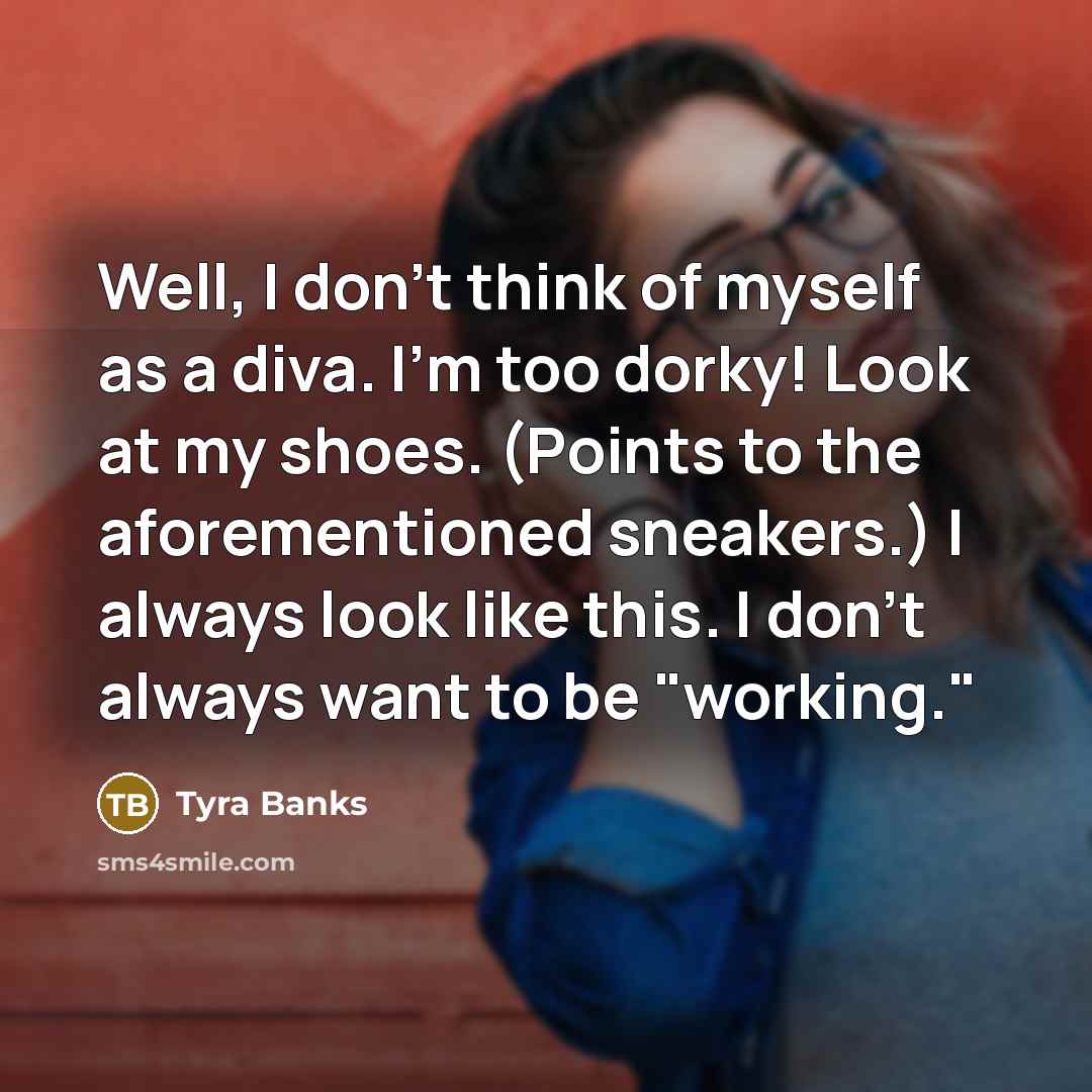 “Well, I don't think of myself as a diva. I'm…” quote by Tyra Banks