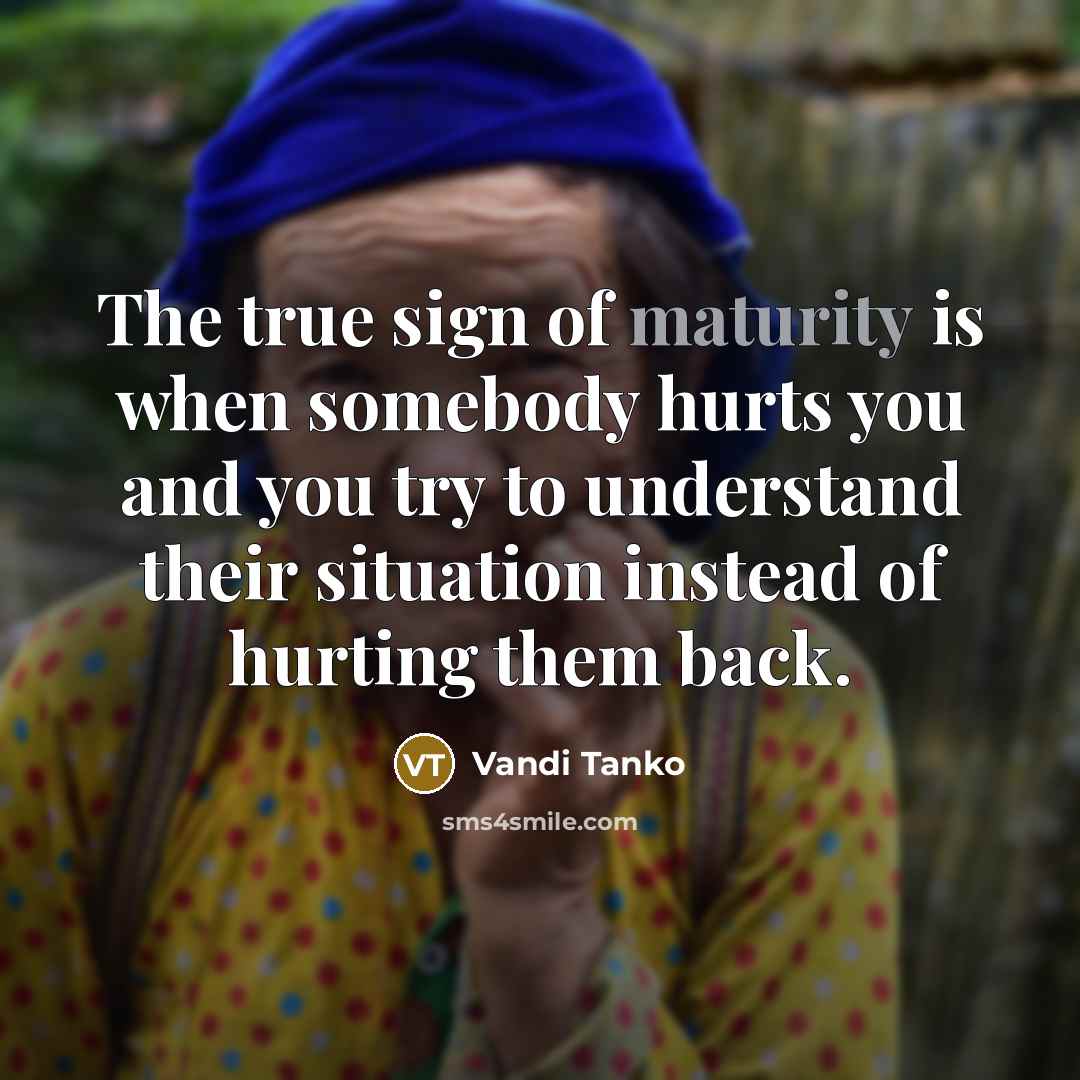 “The true sign of maturity is when somebody hurts you…” quote by Vandi Tanko