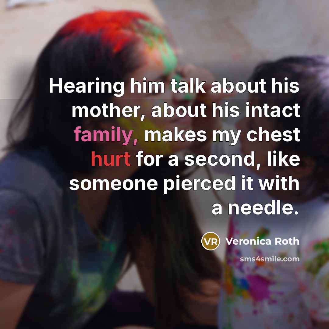 “Hearing him talk about his mother, about his intact family,…” quote by Veronica Roth
