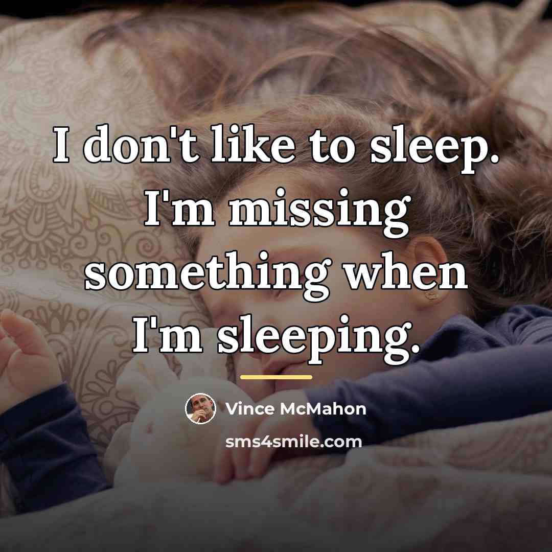 “I don't like to sleep. I'm missing something when I'm…” quote by Vince McMahon