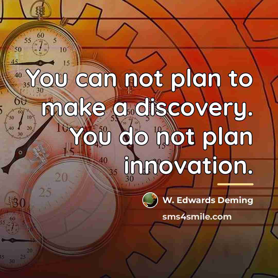 “You can not plan to make a discovery. You do…” quote by W. Edwards Deming
