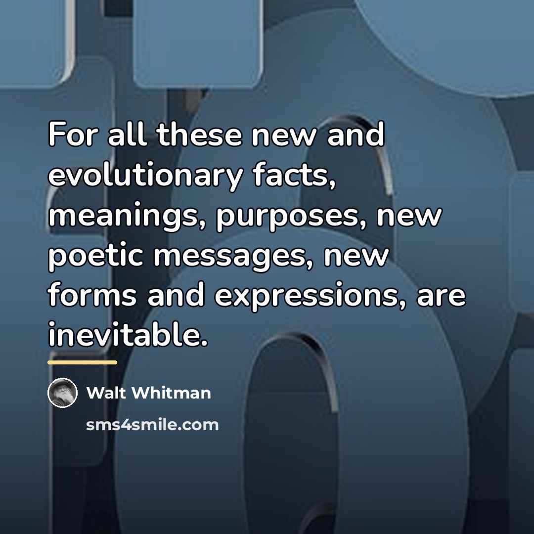 “For all these new and evolutionary facts, meanings, purposes, new…” quote by Walt Whitman
