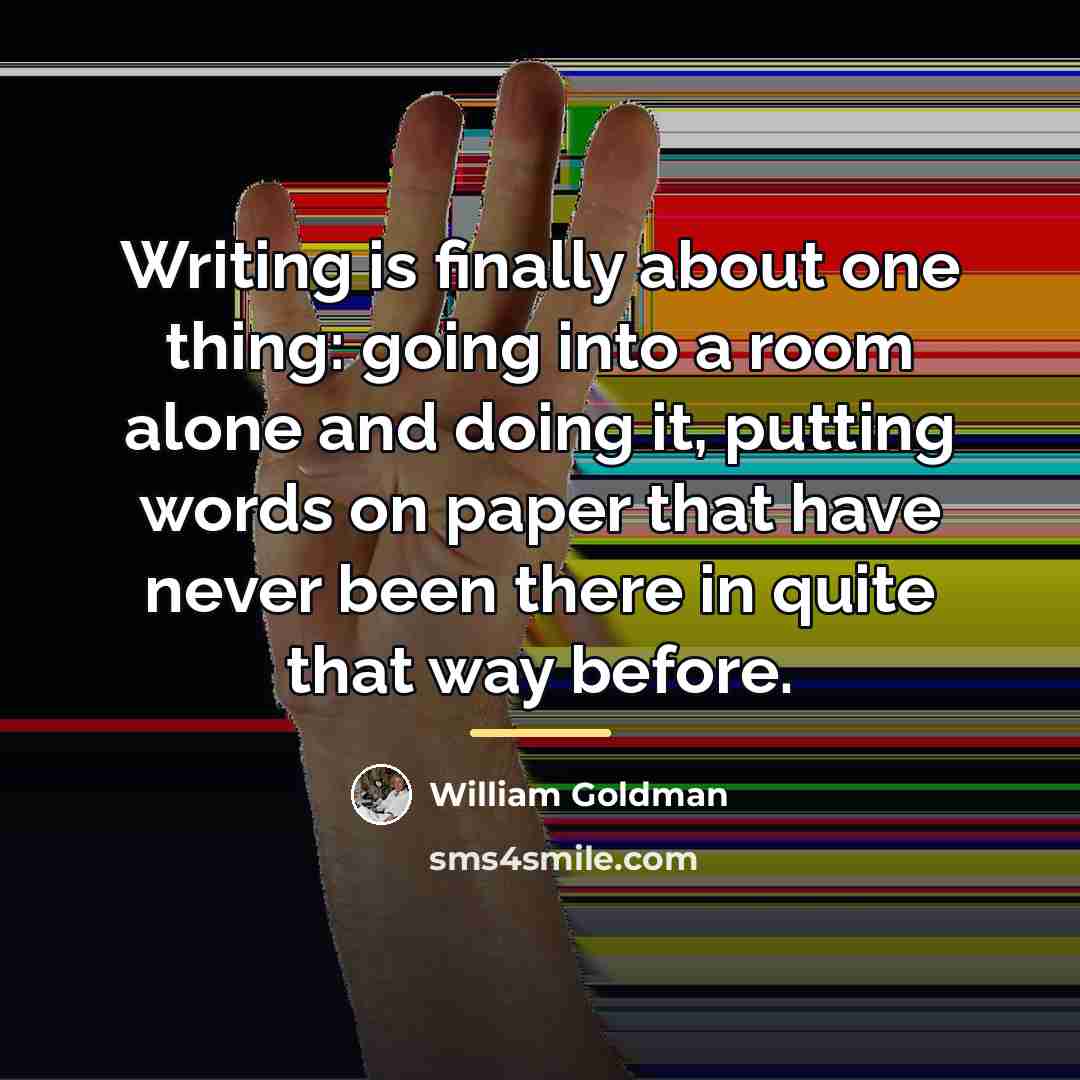 “Writing is finally about one thing: going into a room…” quote by William Goldman