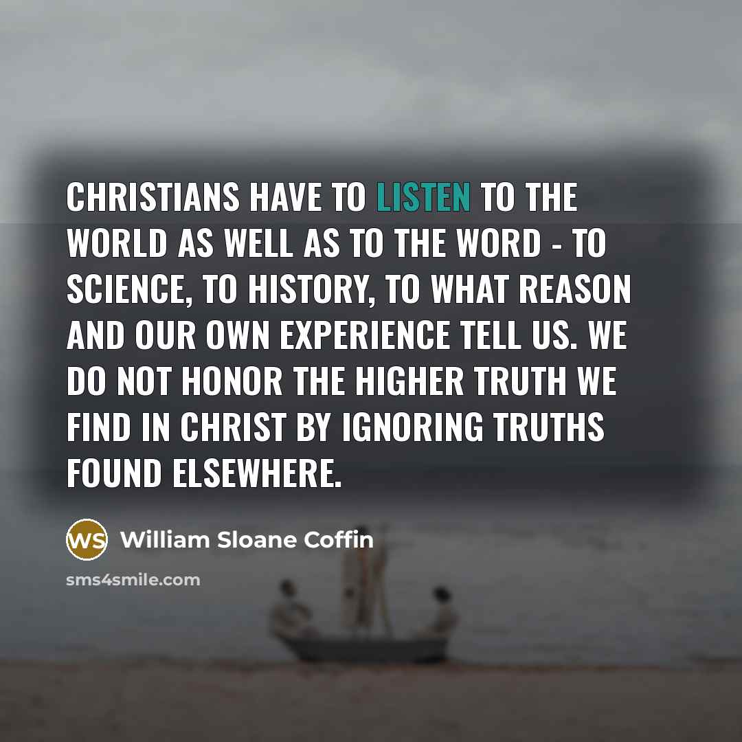 “Christians have to listen to the world as well as…” quote by William Sloane Coffin