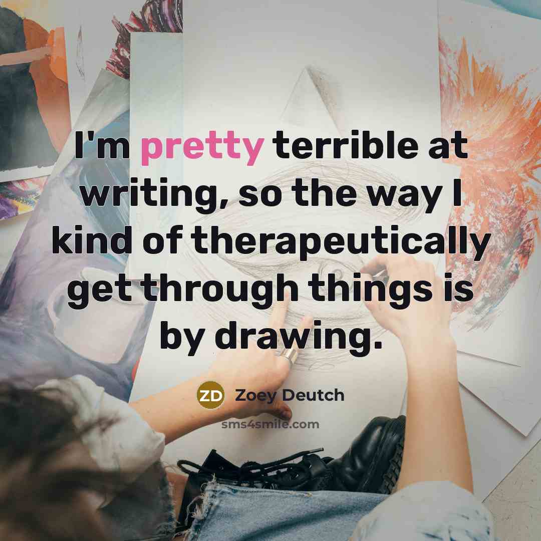 “I'm pretty terrible at writing, so the way I kind…” quote by Zoey Deutch