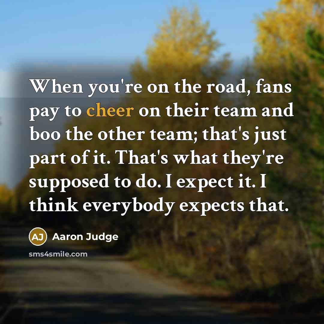 “When you're on the road, fans pay to cheer on…” quote by Aaron Judge