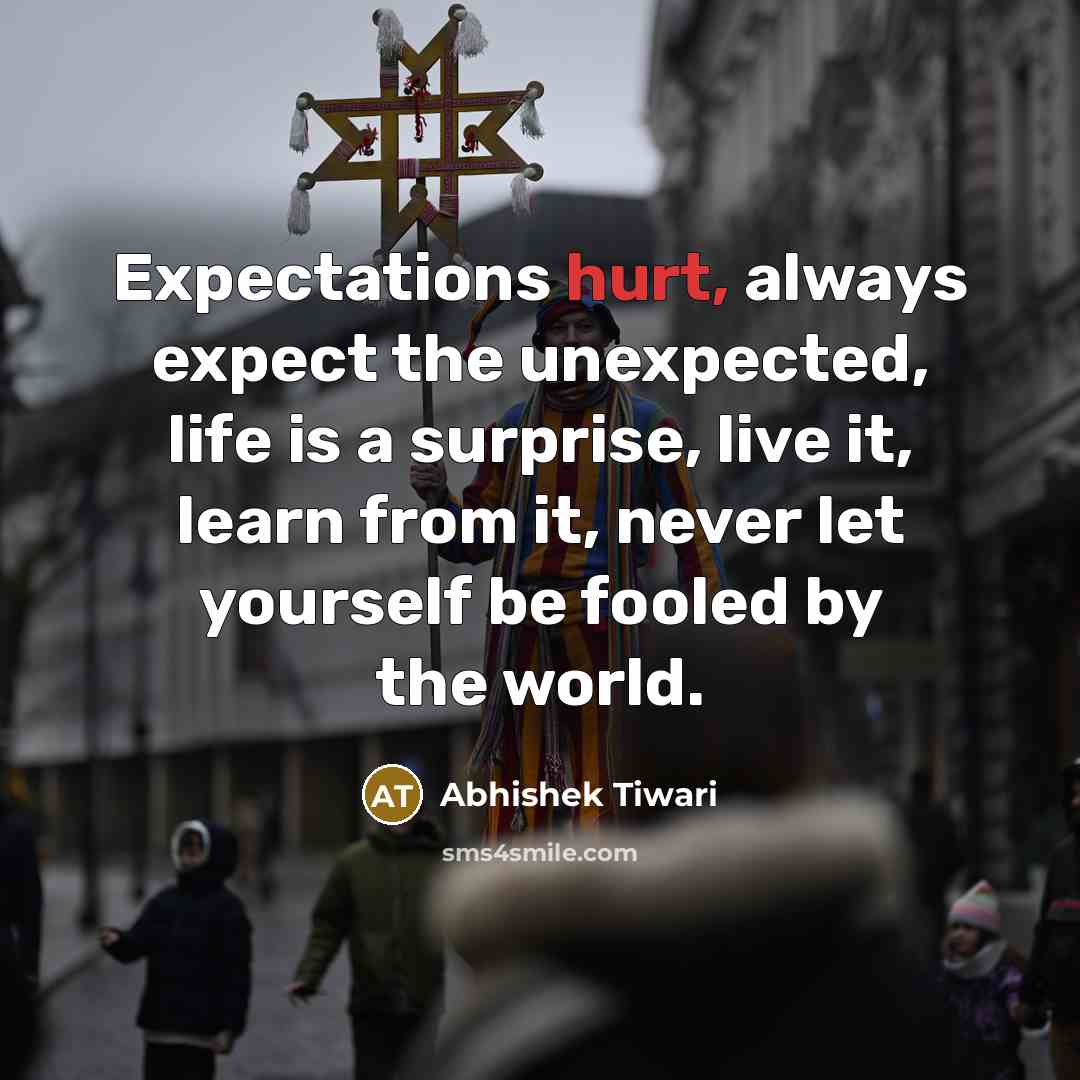 “Expectations hurt, always expect the unexpected, life is a surprise,…” quote by Abhishek Tiwari