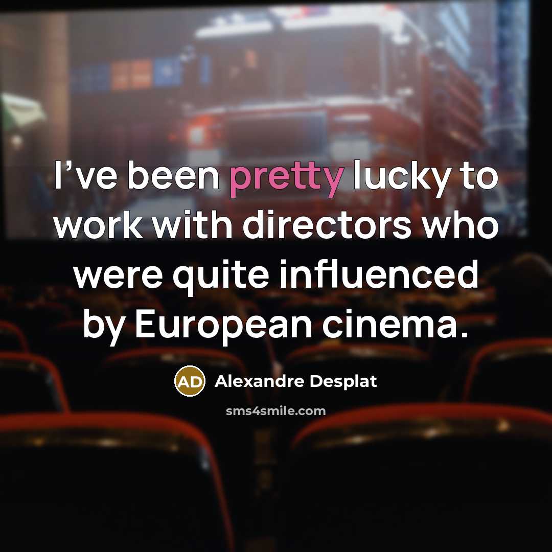 “I've been pretty lucky to work with directors who were…” quote by Alexandre Desplat