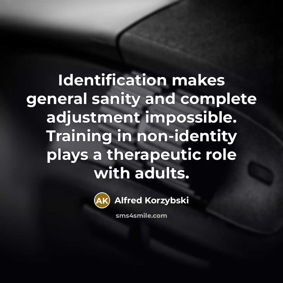 “Identification makes general sanity and complete adjustment impossible. Training in…” quote by Alfred Korzybski
