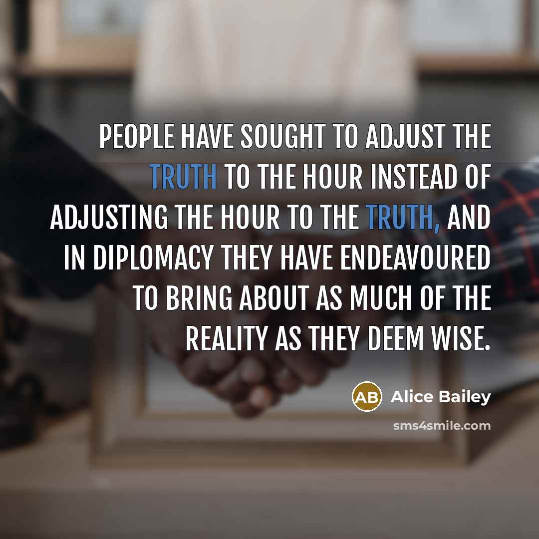 “People have sought to adjust the truth to the hour…” quote by Alice Bailey