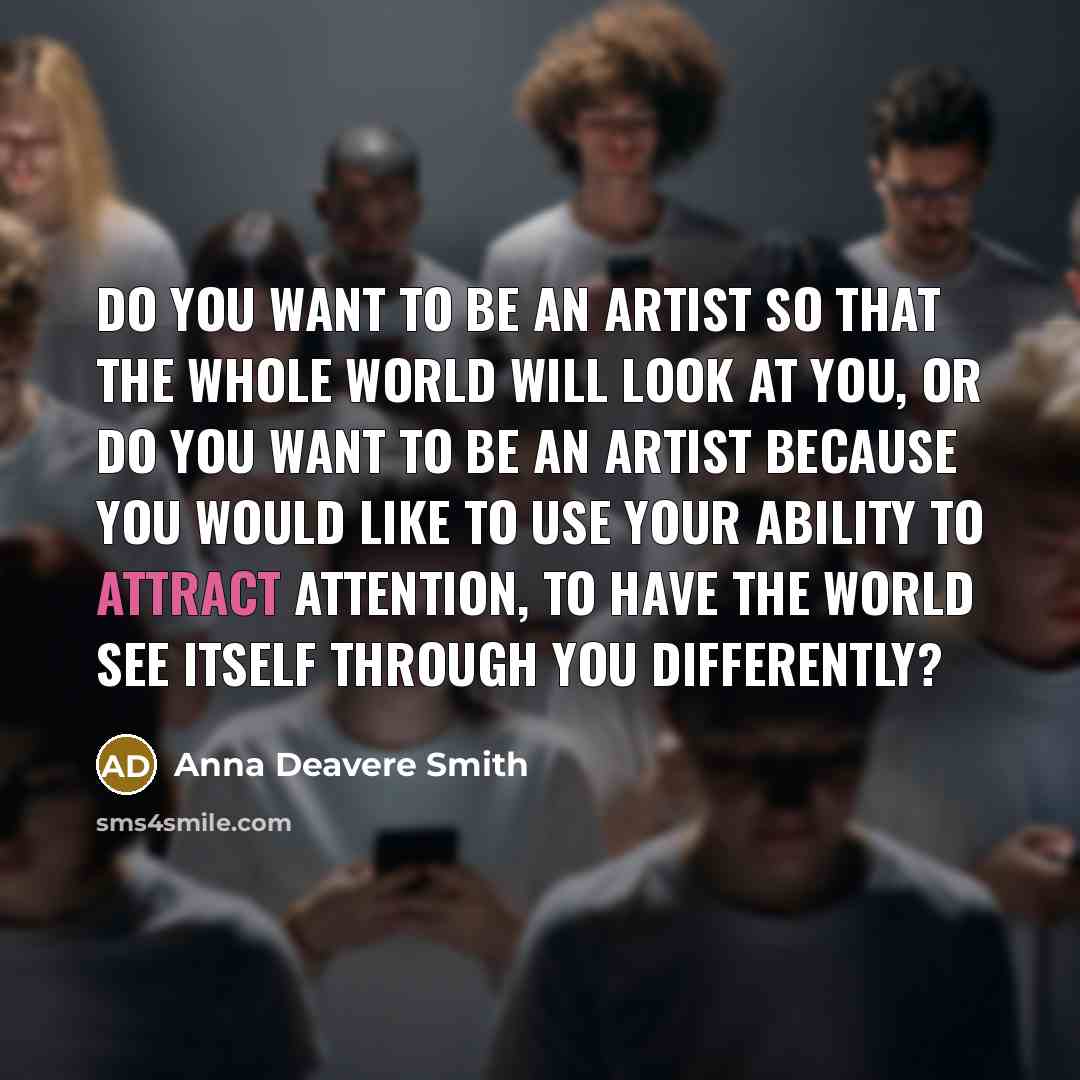 “Do you want to be an artist so that the…” quote by Anna Deavere Smith