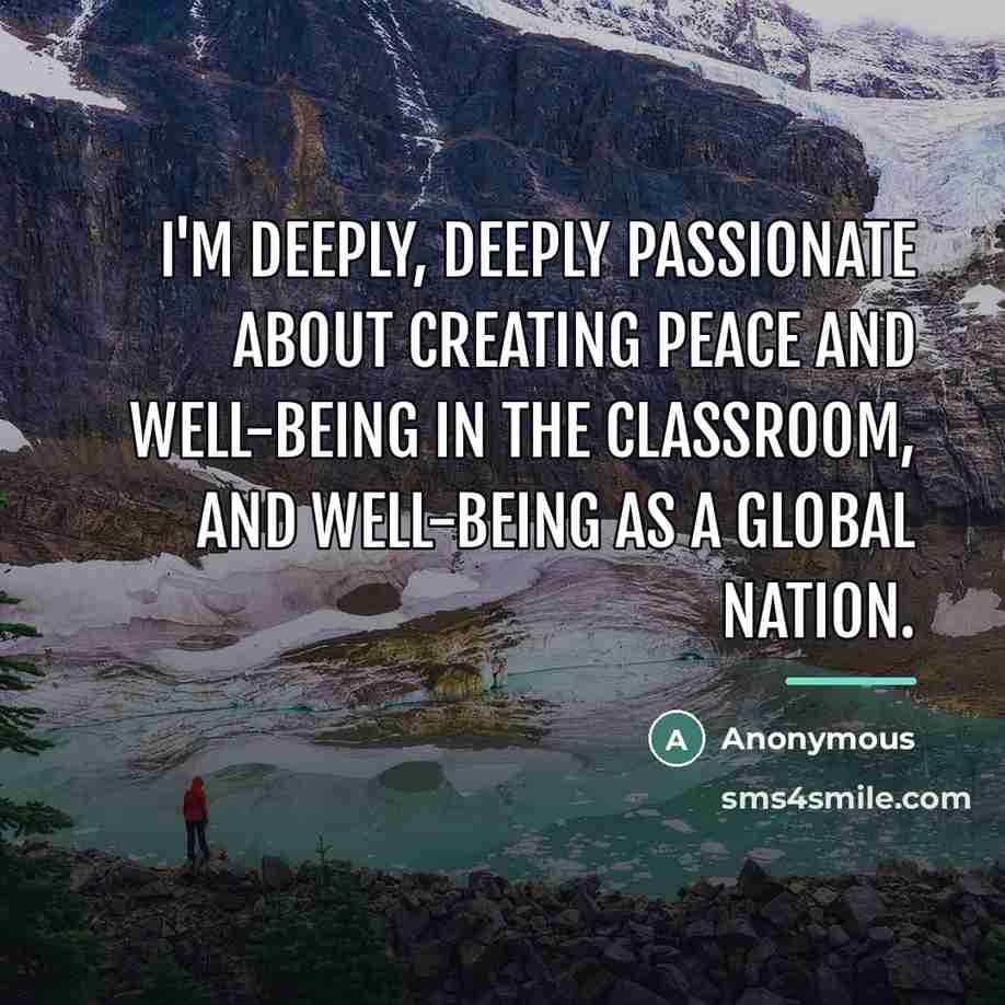 “I'm deeply, deeply passionate about creating peace and well-being in…” quote by Anonymous