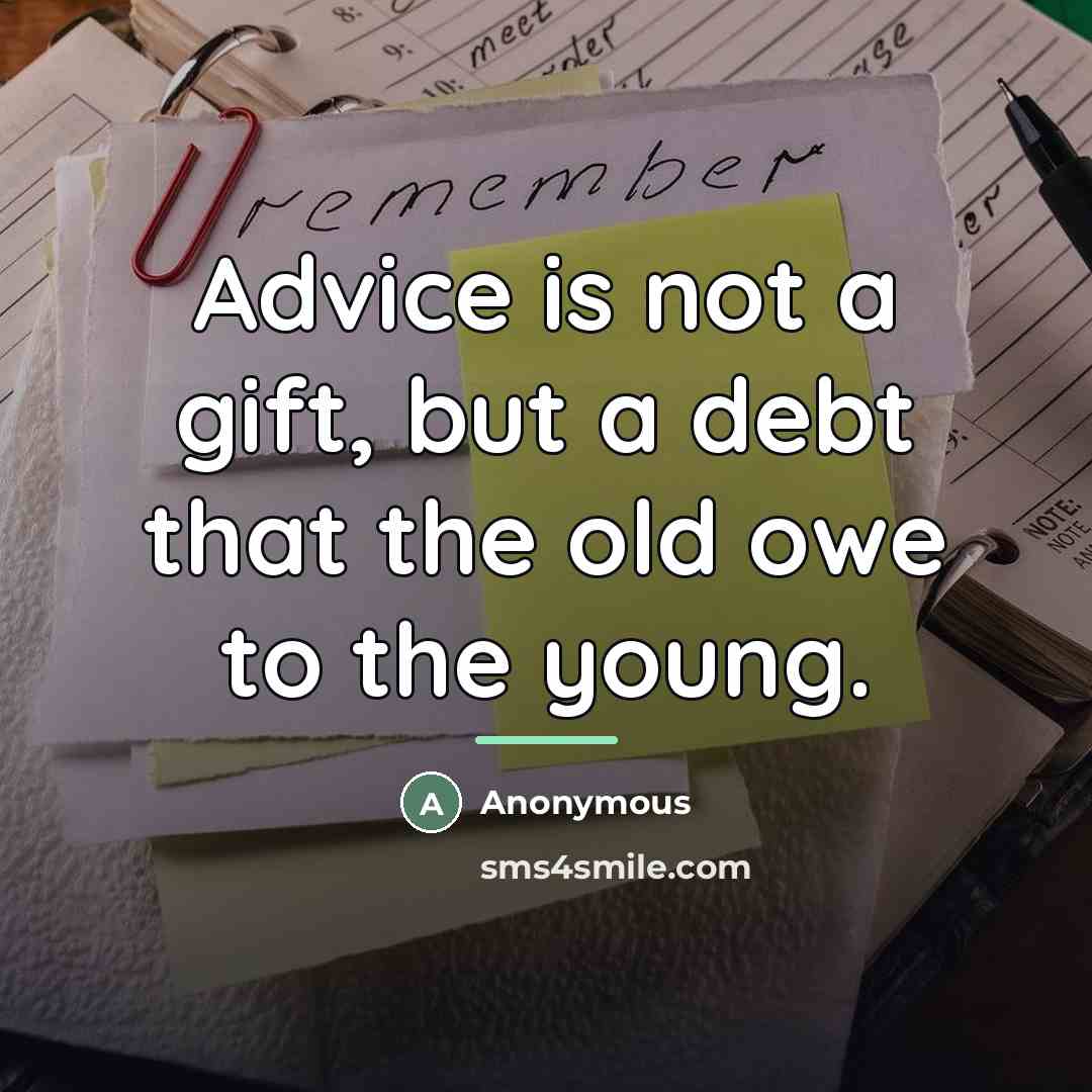 “Advice is not a gift, but a debt that the…” quote by Anonymous
