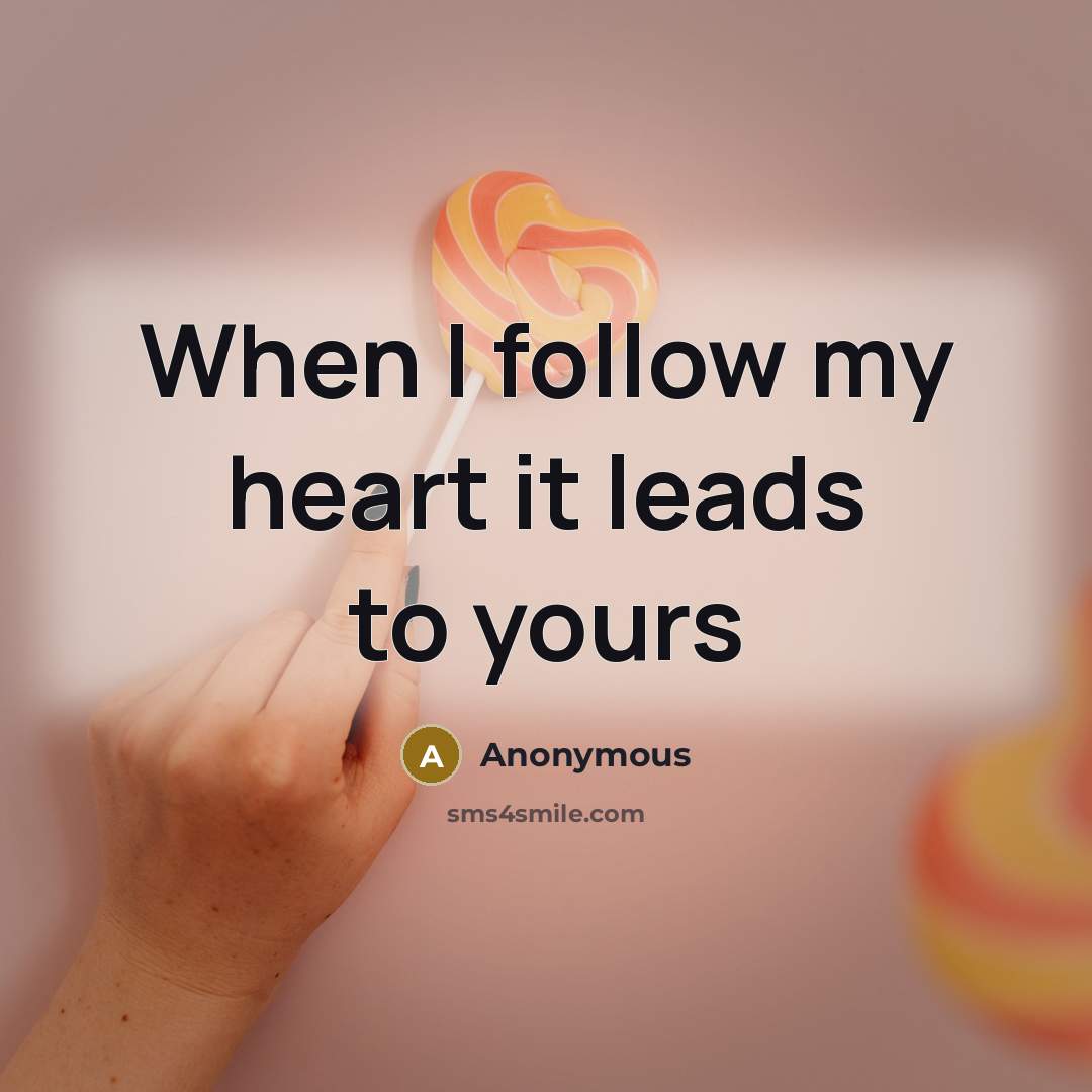 “When I follow my heart it leads to yours…” quote by Anonymous