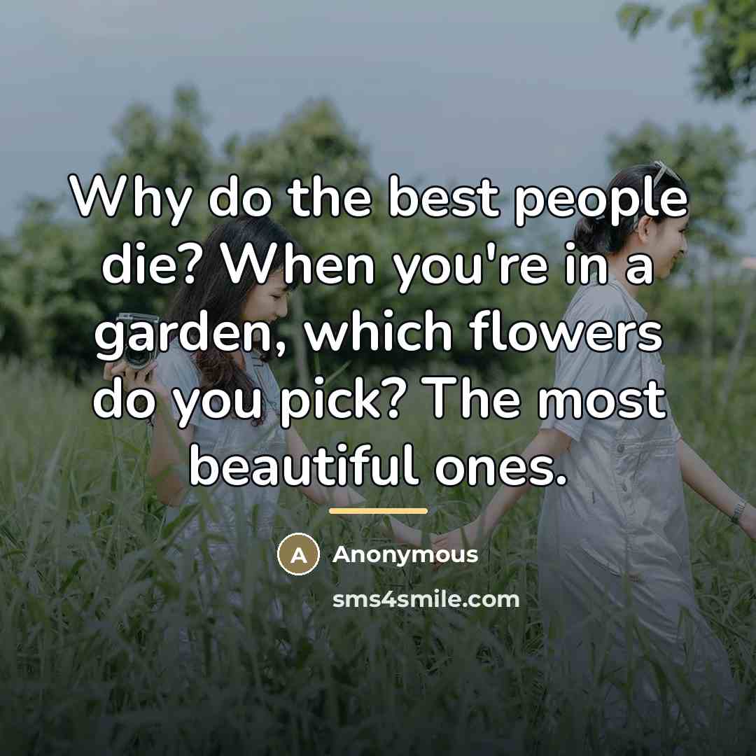 “Why do the best people die? When you're in a…” quote by Anonymous