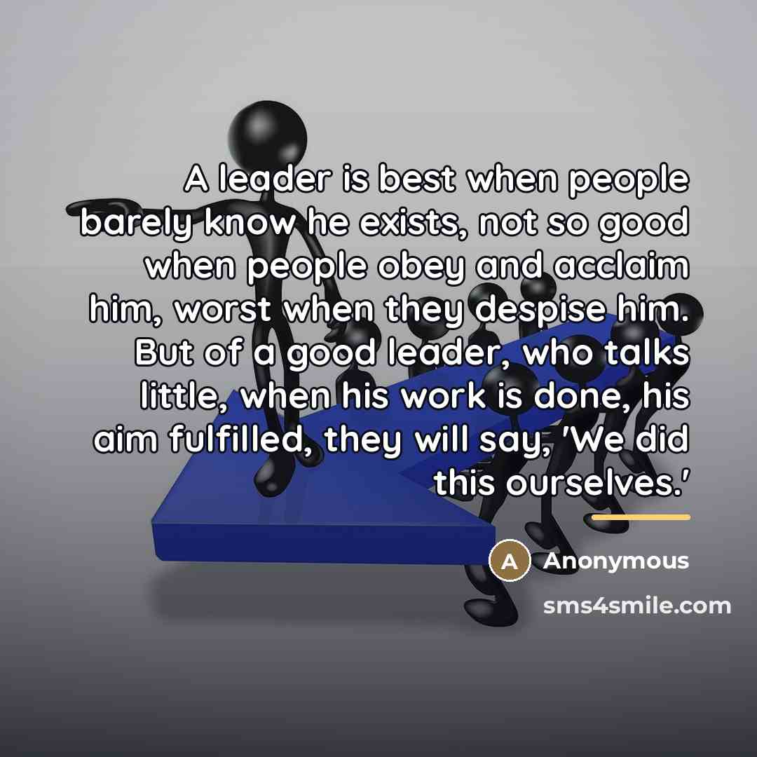 “A leader is best when people barely know he exists,…” quote by Anonymous