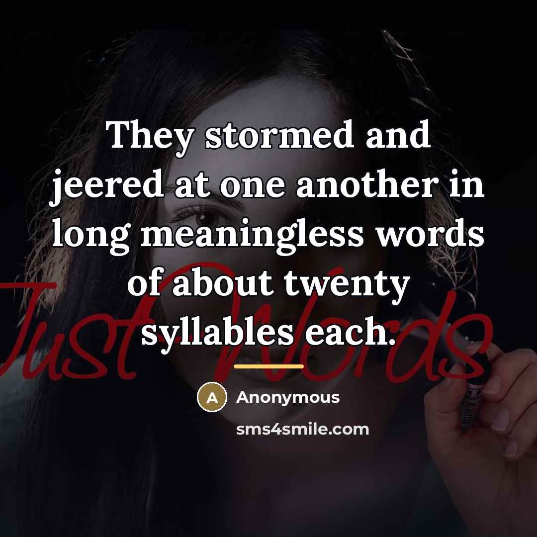 “They stormed and jeered at one another in long meaningless…” quote by Anonymous