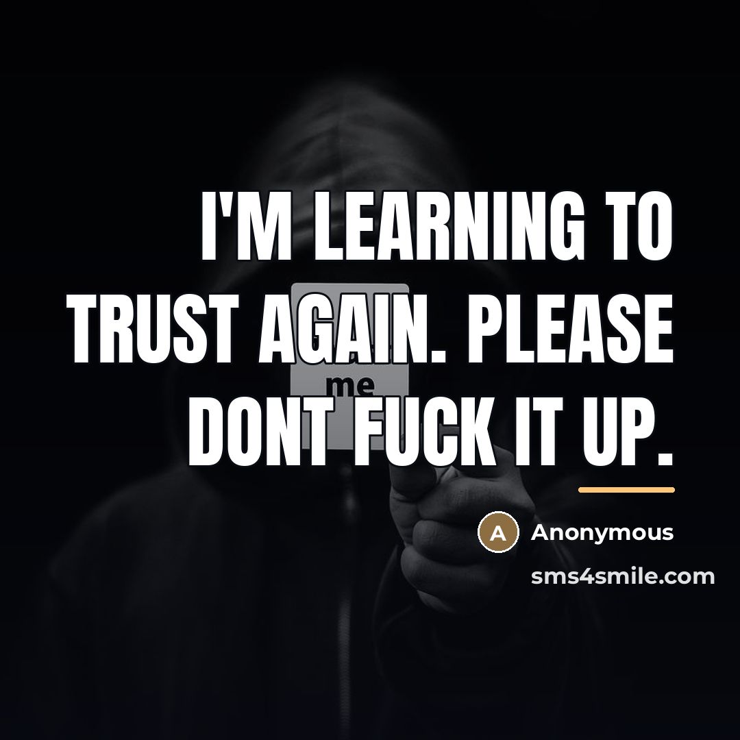 “I'm learning to trust again. Please dont fuck it up.…” quote by Anonymous