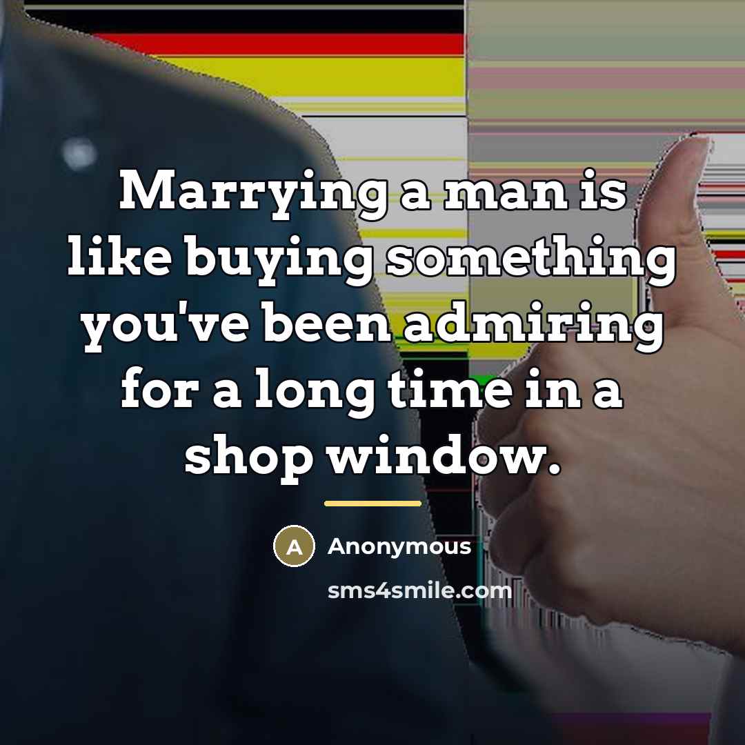 “Marrying a man is like buying something you've been admiring…” quote by Anonymous