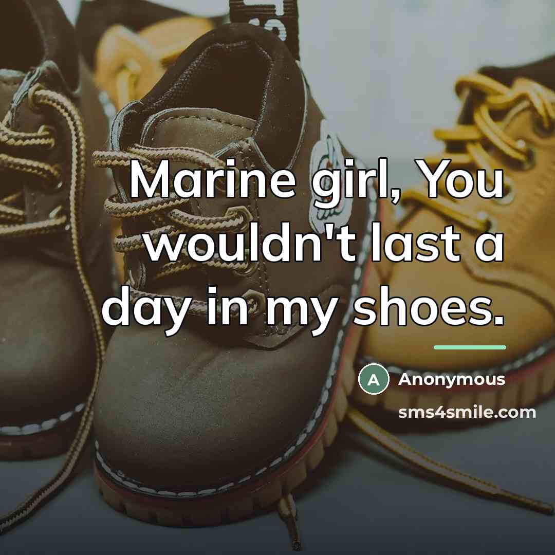 “Marine girl, You wouldn't last a day in my shoes.…” quote by Anonymous