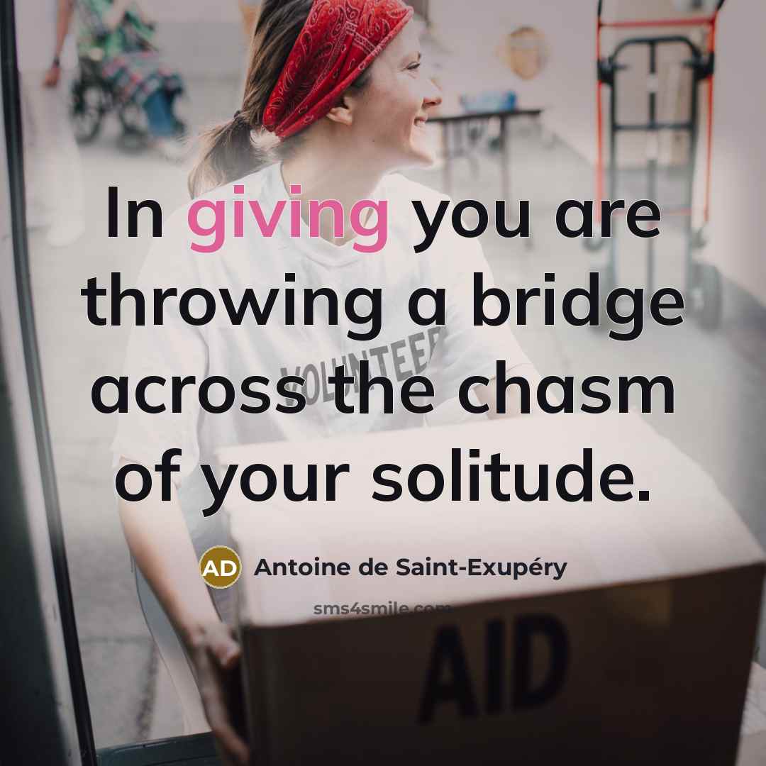 “In giving you are throwing a bridge across the chasm…” quote by Antoine de Saint-Exupery