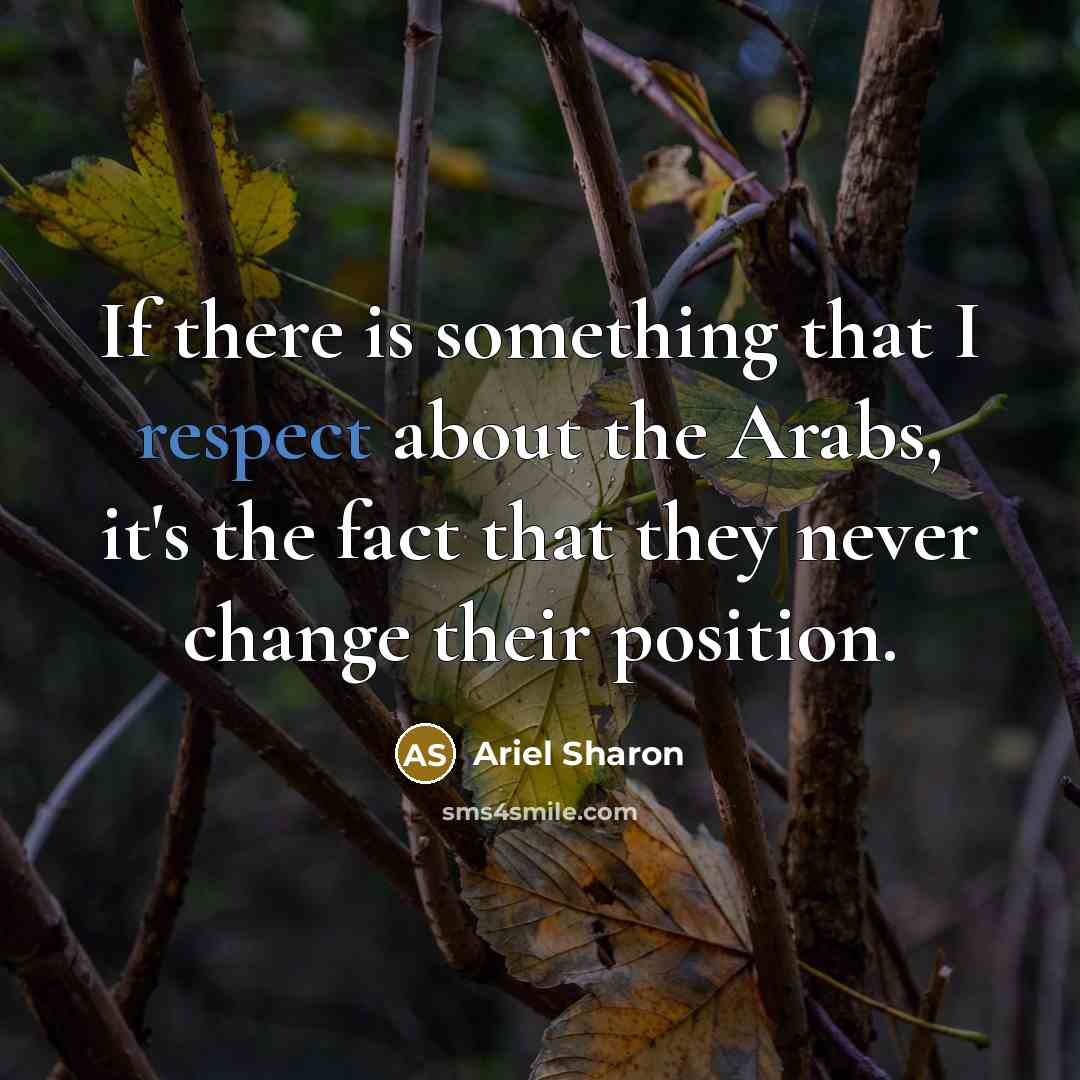 “If there is something that I respect about the Arabs,…” quote by Ariel Sharon