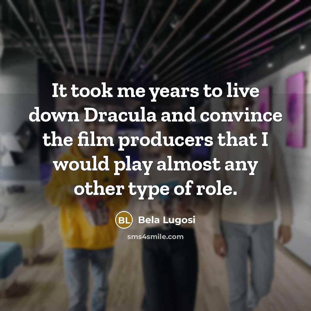 “It took me years to live down Dracula and convince…” quote by Bela Lugosi