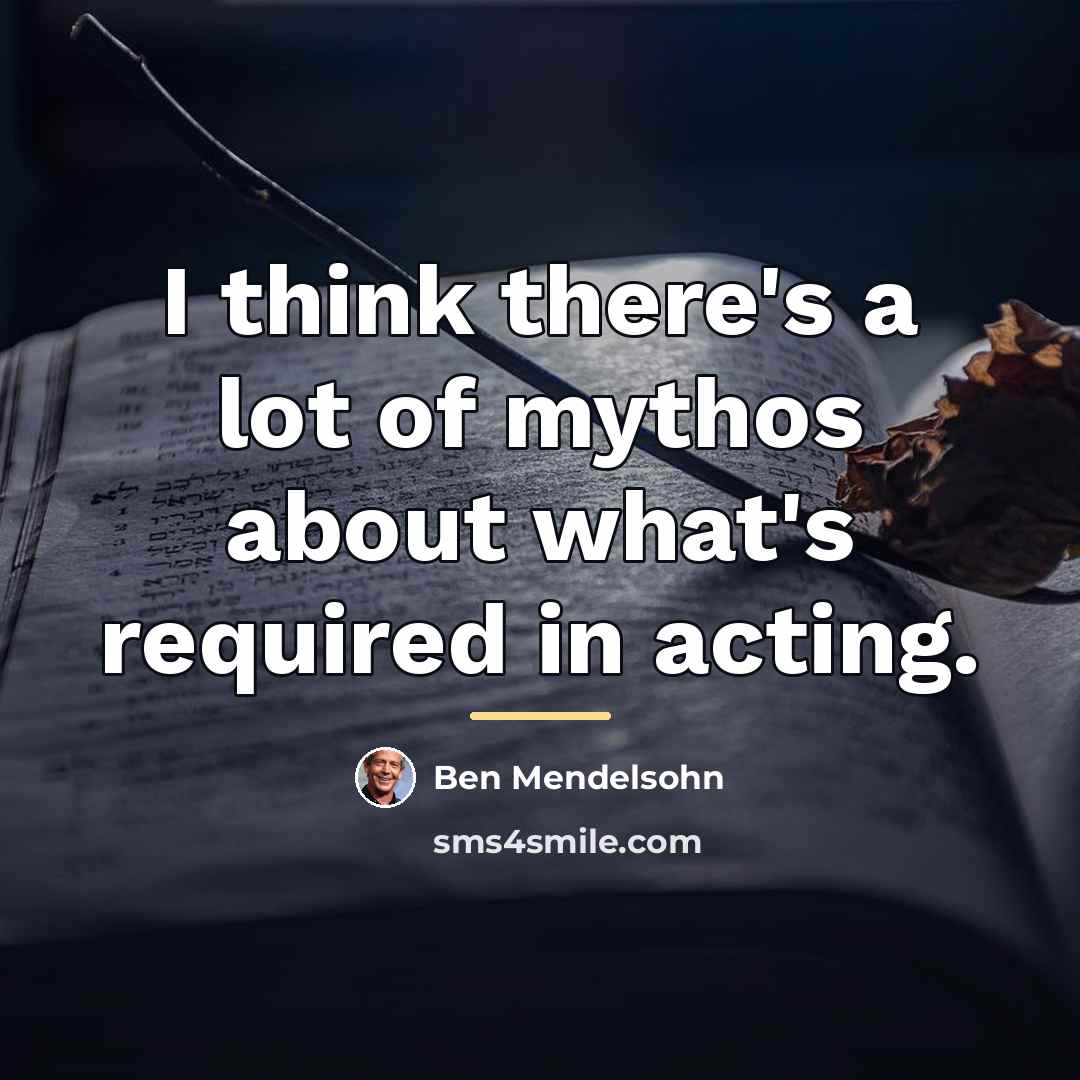 “I think there's a lot of mythos about what's required…” quote by Ben Mendelsohn