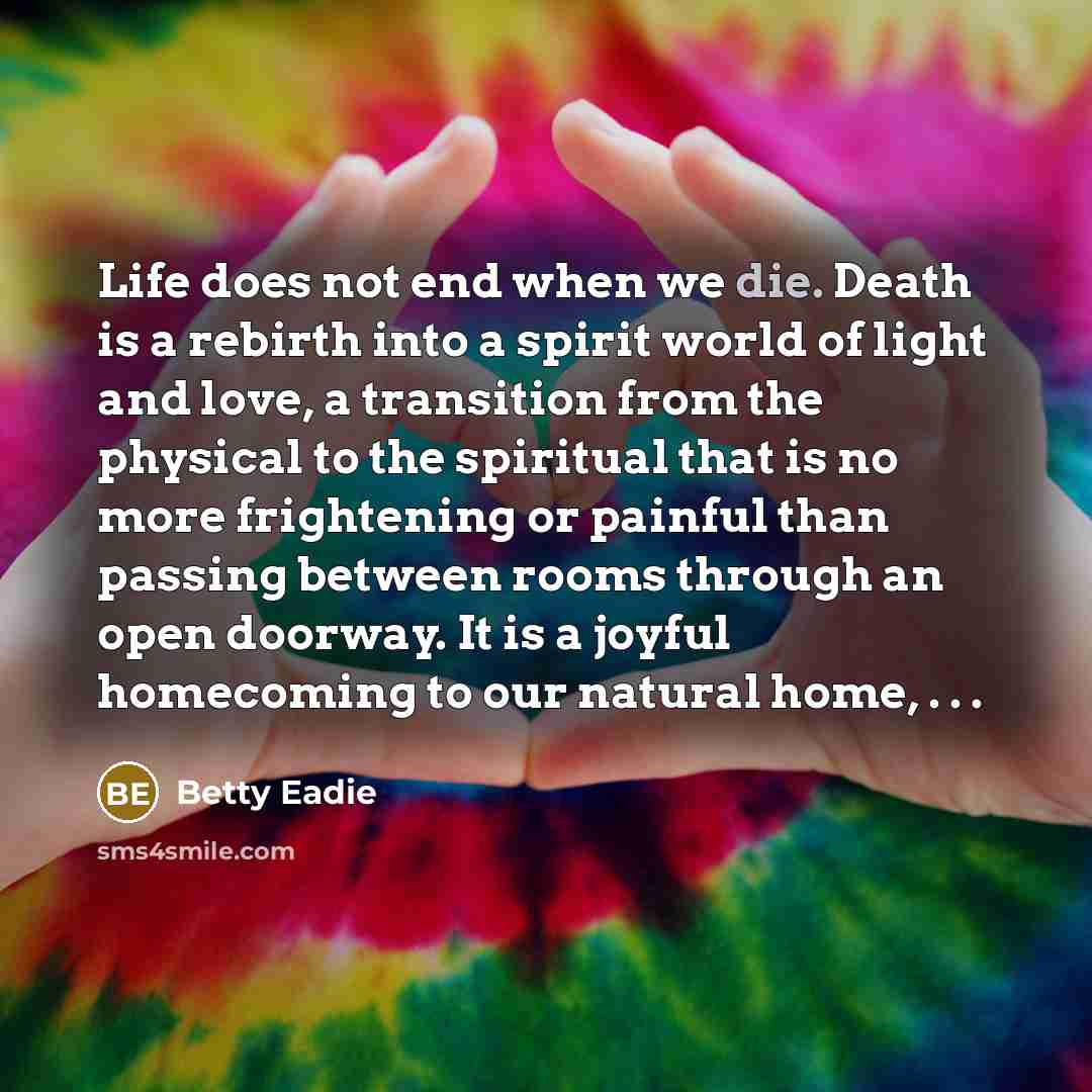 “Life does not end when we die. Death is a…” quote by Betty Eadie