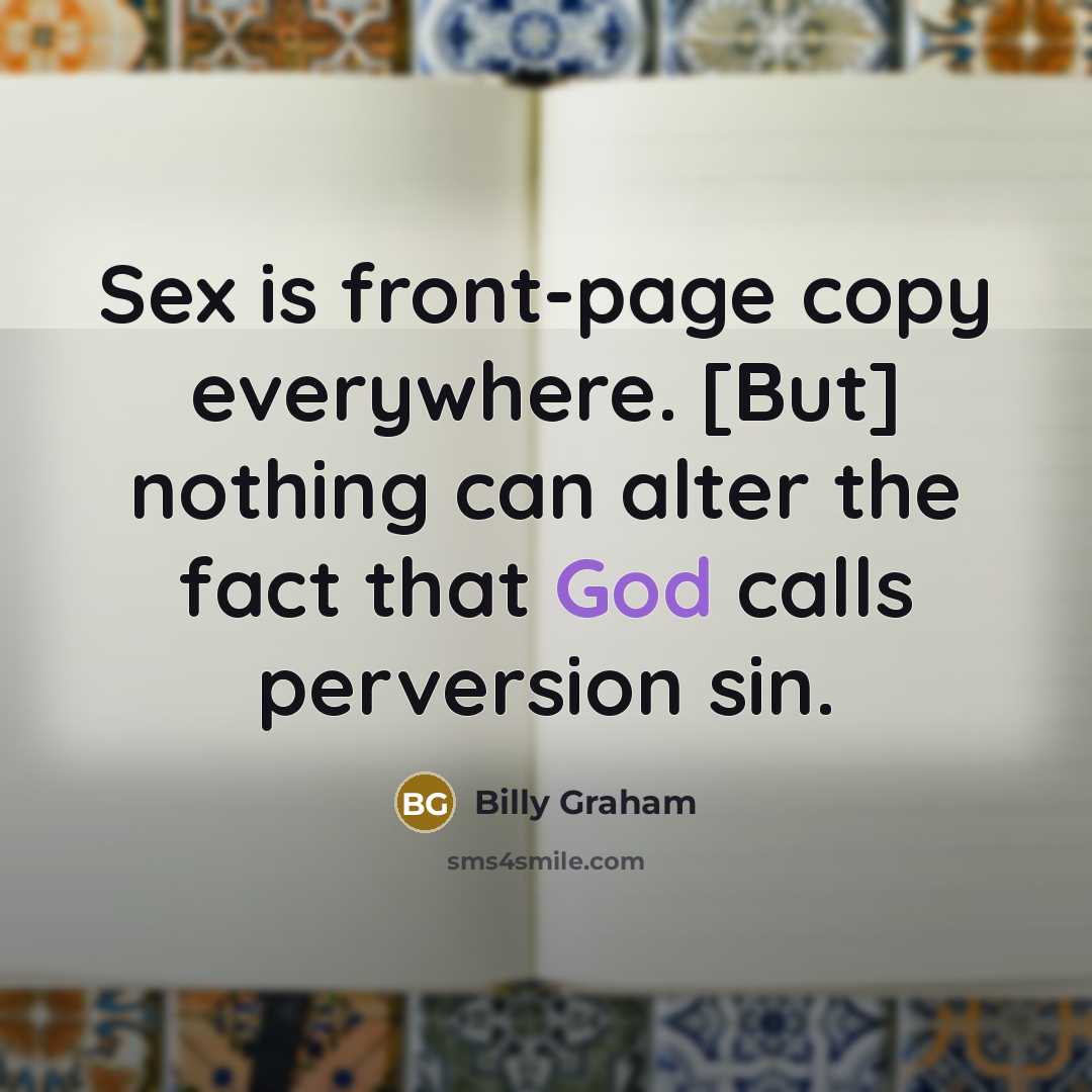 “Sex is front-page copy everywhere. [But] nothing can alter the…” quote by Billy Graham